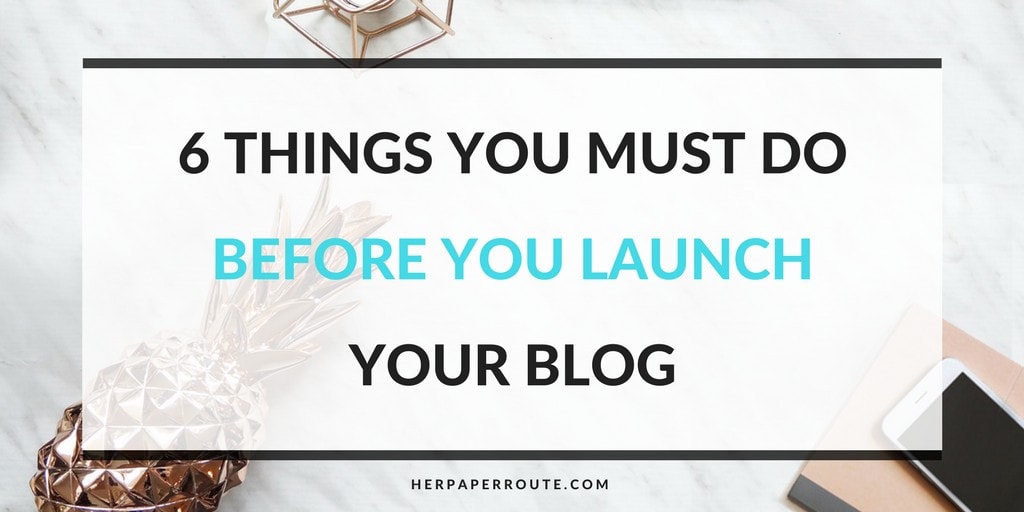 6 Things You Must Do Before You Launch Your Blog