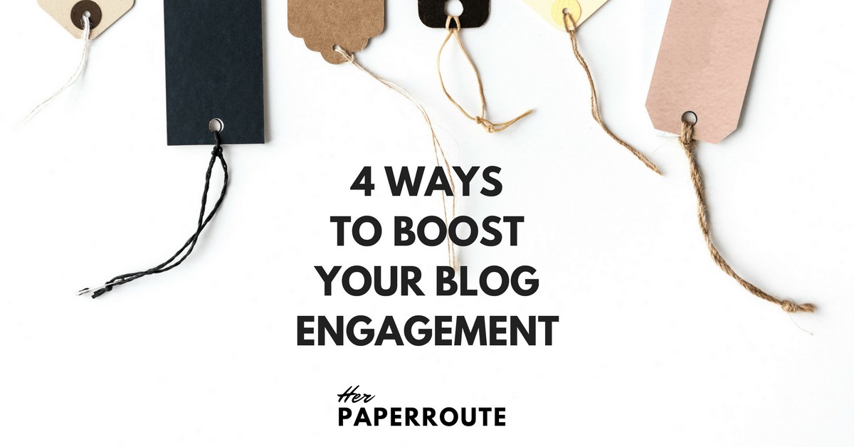 4 Ways To Boost Your Blog Engagement | HerPaperRoute.com