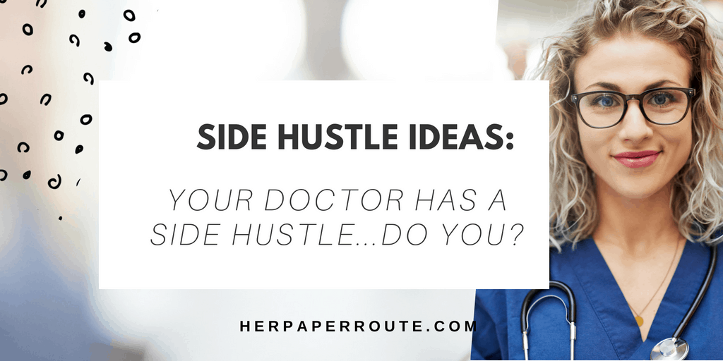 Start A Side Hustle! Your Doctor Has One, Do You?