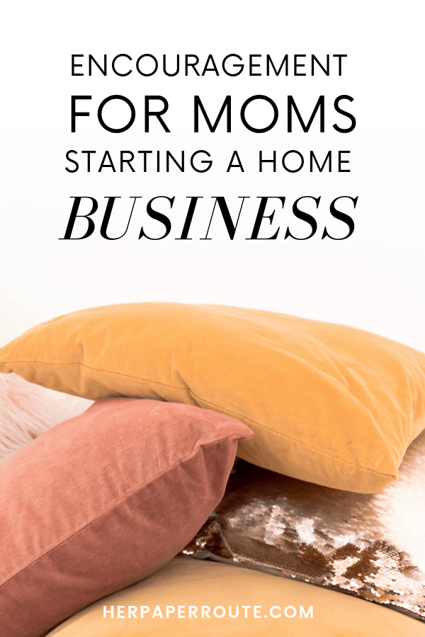 Encouragement for moms starting a home business #mompreneur #wahm #sahm #workonline #homebusiness @HerPaperRoute HerPaperRoute.com