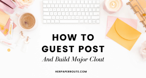 How To Guest Post And Build Major Clout HerPaperRoute.com