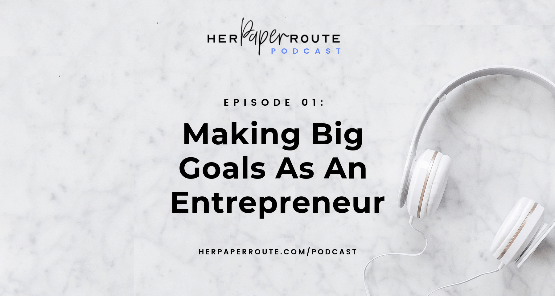 Setting And Achieving Big Entrepreneur Goals HerPaperRoute Podcast