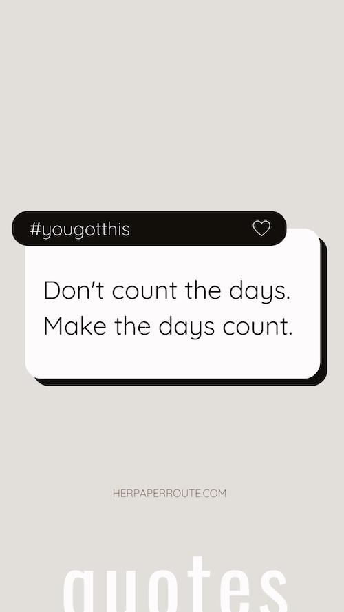 Motivational quotes - Don't count the days. Make the days count.