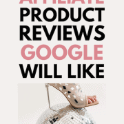 creating affiliate product reviews google will like