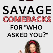 Best Comebacks for Who Asked You? To use next time someone is rude