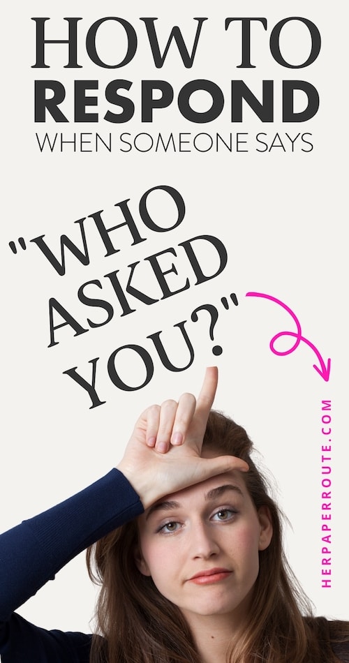 Best comebacks to "who asked you?"