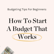 Helpful Budgeting Tips For Beginners: How To Start A Budget That Works